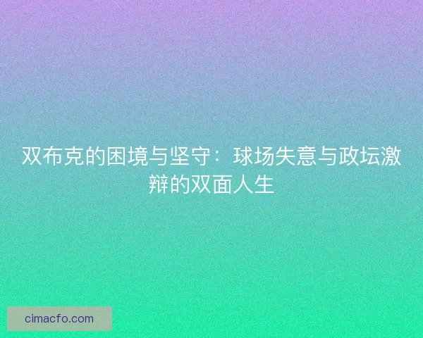双布克的困境与坚守：球场失意与政坛激辩的双面人生